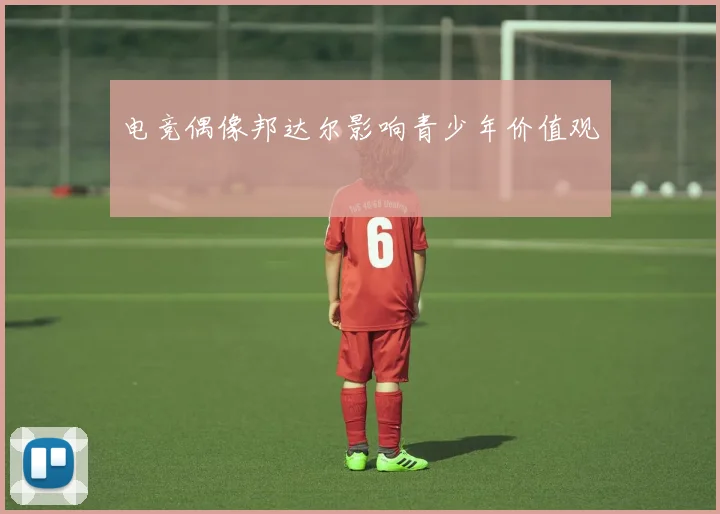 电竞偶像邦达尔影响青少年价值观