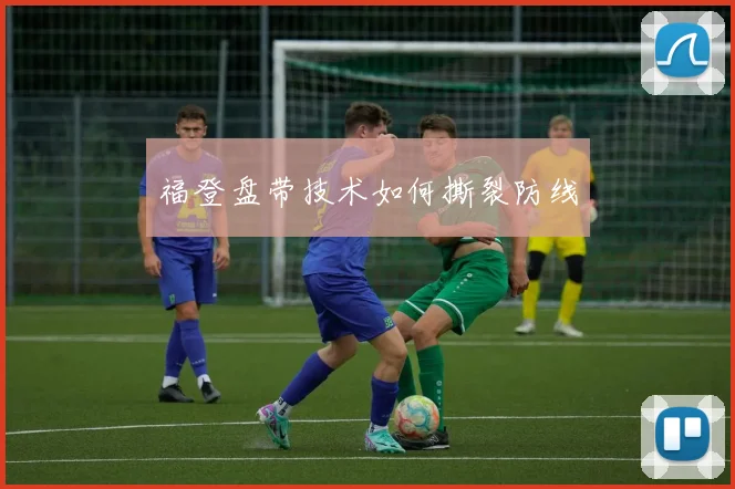 福登盘带技术如何撕裂防线