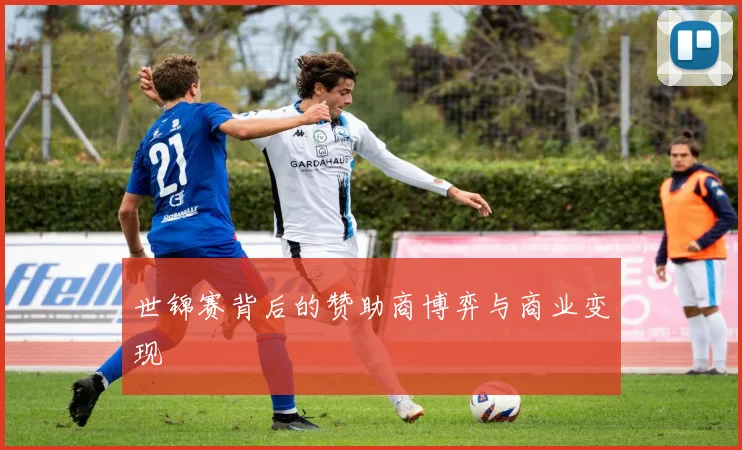 世锦赛背后的赞助商博弈与商业变现